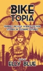 Image for Biketopia: Feminist Bicycle Science Fiction Stories in Extreme Futures