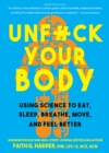 Image for Unfuck your body  : using science to eat, sleep, breathe, move, and feel better