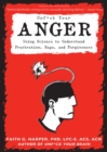 Image for Unfuck your anger  : using science to develop a healthy relationship with frustration, rage, and forgiveness