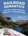Image for Railroad Semantics : Better Living Through Graffiti &amp; Train Hopping