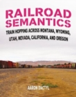 Image for Railroad semantics  : train hopping across Montana, Wyoming, Utah, Nevada, California, and Oregon