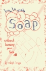 Image for How To Make Soap: Without Burning Your Face Off