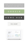Image for The Ridiculously Simple Guide to Google Home Hub : A Practical Guide to Setting Up a Smart Home