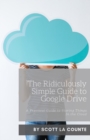 Image for The Ridiculously Simple Guide to Google Drive : A Practical Guide to Storing Things In the Cloud