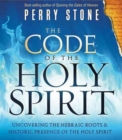 Image for The Code of the Holy Spirit : Uncovering the Hebraic Roots and Historic Presence of the Holy Spirit