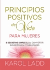 Image for Principios Positivos de Vida Para Mujeres Ocho Secretos Para Convertir Sus Retos En Posibilidades