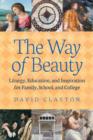 Image for The Way of Beauty : Liturgy, Education, and Inspiration for Family, School, and College