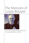Image for The Memoirs of Louis Bouyer : From Youth and Conversion to Vatican II, the Liturgical Reform, and After