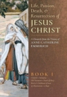 Image for The Life, Passion, Death and Resurrection of Jesus Christ, Book I
