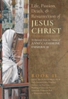 Image for The Life, Passion, Death and Resurrection of Jesus Christ, Book II