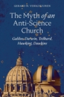 Image for The Myth of an Anti-Science Church : Galileo, Darwin, Teilhard, Hawking, Dawkins