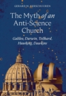 Image for The Myth of an Anti-Science Church : Galileo, Darwin, Teilhard, Hawking, Dawkins