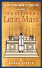 Image for A Beginner&#39;s Guide to the Traditional Latin Mass