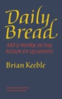 Image for Daily Bread : Art and Work in the Reign of Quantity