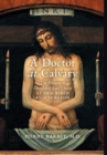 Image for A Doctor at Calvary : The Passion of Our Lord Jesus Christ as Described by a Surgeon
