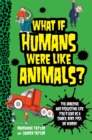 Image for What If Humans Were Like Animals? : The Amazing and Disgusting Life You&#39;d Lead as a Snake, Bird, Fish, or Worm!