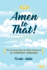 Image for Amen to That! : The Amazing Way the Bible Influences Our Everyday Language