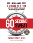 Image for 60-second sweat: get a rock-hard body 1 minute at a time with high-intensity interval and metabolic resistance training