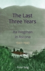 Image for The Last Three Years : Ita Wegman in Ascona, 1940-1943