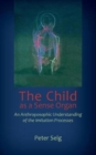 Image for The Child as a Sense Organ : An Anthroposophic Understanding of Imitation Processes
