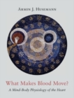 Image for What Makes Blood Move? : A Mind-Body Physiology of the Heart