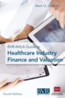 Image for The BVR/AHLA Guide to Healthcare Industry Finance and Valuation