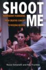 Image for Shoot Me: Independent Filmmaking from Creative Concept to Rousing Release
