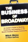 Image for Business of Broadway: An Insider&#39;s Guide to Working, Producing, and Investing in the World&#39;s Greatest Theatre Community
