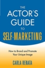 Image for The actor&#39;s guide to self-marketing  : how to brand and promote your unique image