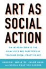 Image for Art as Social Action : An Introduction to the Principles and Practices of Teaching Social Practice Art