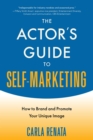 Image for The actor&#39;s guide to self-marketing: how to brand and promote your unique image