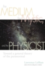 Image for The Medium, the Mystic, and the Physicist: Toward a General Theory of the Paranormal