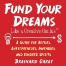 Image for Fund Your Dreams Like a Creative Genius : A Guide for Artists, Entrepreneurs, Inventors, and Kindred Spirits