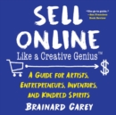 Image for Sell online like a creative genius: a guide for artists, entrepreneurs, inventors, and kindred spirits