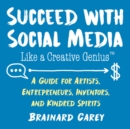 Image for Succeed with social media like a creative genius: a guide for artists, entrepreneurs, inventors, and kindred spirits