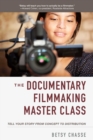 Image for The documentary filmmaking master class: tell your story from concept to distribution