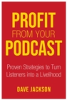 Image for Profit from Your Podcast : Proven Strategies to Turn Listeners into a Livelihood