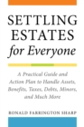 Image for Settling Estates for Everyone: A Practical Guide and Action Plan to Handle Assets, Benefits, Taxes, Debts, Minors, and Much More