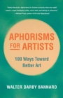 Image for Aphorisms for artists  : 100 ways toward better art