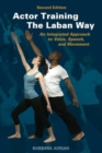 Image for Actor Training the Laban Way (Second Edition) : An Integrated Approach to Voice, Speech, and Movement