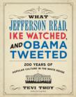 Image for What Jefferson Read, Ike Watched, and Obama Tweeted : 200 Years of Popular Culture in the White House
