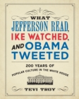 Image for What Jefferson read, Ike watched, and Obama tweeted: 200 years of popular culture in the White House