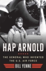 Image for Hap Arnold : The General Who Invented the US Air Force