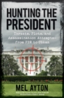 Image for Hunting the President: Threats, Plots and Assassination Attempts--From FDR to Obama