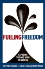 Image for Fueling freedom  : exposing the mad war on energy