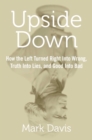 Image for Upside down: how the left turned right into wrong, truth into lies, and good into bad