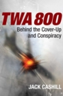 Image for TWA 800: the crash, the cover-up, and the conspiracy