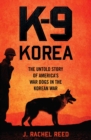 Image for K-9 Korea: The Untold Story of America&#39;s War Dogs in the Korean War