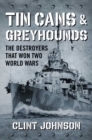 Image for Tin Cans and Greyhounds : The Destroyers that Won Two World Wars