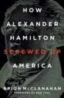 Image for How Alexander Hamilton Screwed Up America
